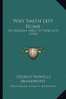 Paperback Why Smith Left Home: An Original Farce In Three Acts (1912) Book