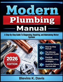 Paperback Modern Plumbing Manual: A Step-By-Step Guide To Diagnosing, Repairing, and Maintaining Water System Book