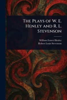 The Plays of W. E. Henley and R. L. Stevenson