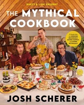 Hardcover Rhett & Link Present: The Mythical Cookbook: 10 Simple Rules for Cooking Deliciously, Eating Happily, and Living Mythically Book
