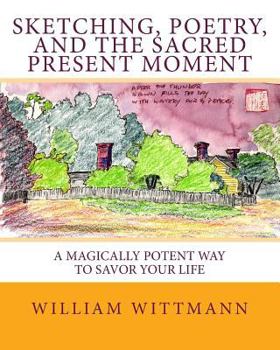 Sketching, Poetry, and the Sacred Present Moment: A Magically Potent Way to Savor Your Moments