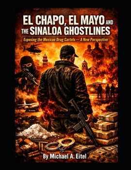 EL CHAPO, EL MAYO AND THE SINALOA GHOSTLINES: Exposing the Mexican Drug Cartels — A New Perspective
