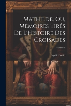 Paperback Mathilde, Ou, Mémoires Tirés De L'Histoire Des Croisades; Volume 1 [French] Book