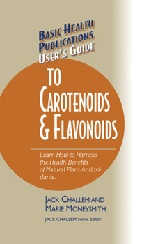 Paperback Basic Health Publications User's Guide to Carotenoids & Flavonoids: Learn How to Harness the Health Benefits of Natural Plant Antioxidants Book