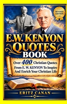 E.W. KENYON QUOTES BOOK: Over 400 Christian Quotes From E. W. KENYON To Inspire And Enrich Your Christian Life