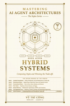 Paperback Mastering AI Agent Architectures: Hybrid Systems: Composing Styles and Winning the Trade-offs (Mastering AI Agent Architectures — The Styles Series) Book
