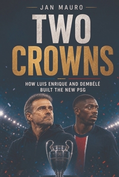 Paperback Two Crowns: How Luis Enrique and Dembélé Built the New PSG Book
