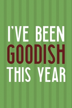 I've Been Goodish This Year: Notebook Journal Composition Blank Lined Diary Notepad 120 Pages Paperback Green Paper Santa