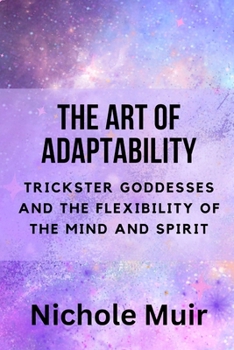 The Art of Adaptability: Trickster Goddesses and the Flexibility of the Mind and Spirit