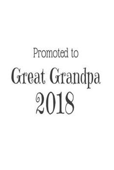 Paperback Promoted To Great Grandpa 2018: New Great Grandfather Novelty Gift Notebook Book