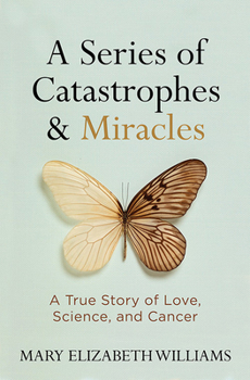 Hardcover A Series of Catastrophes and Miracles: A True Story of Love, Science, and Cancer Book