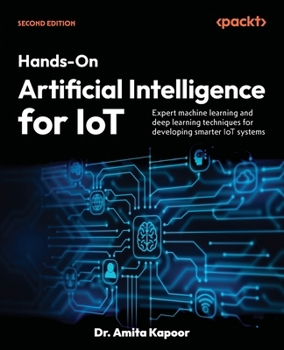 ?Hands-On Artificial Intelligence for IoT : Expert machine learning and deep learning techniques for developing smarter IoT systems