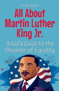 All About Martin Luther King Jr.: A Kid's Guide to the Dreamer of Equality (Knowledge Books for Kids)