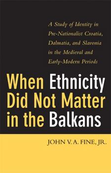 Hardcover When Ethnicity Did Not Matter in the Balkans: A Study of Identity in Pre-Nationalist Croatia, Dalmatia, and Slavonia in the Medieval and Early-Modern Book