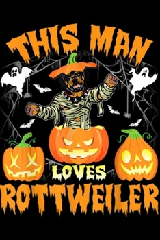 Paperback This Man Loves Rottweiler: Mummy Dog With Pumpkin Ghost This Man Loves Rottweiler Journal/Notebook Blank Lined Ruled 6x9 100 Pages Book