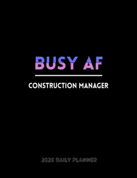Busy AF Construction Manager 2020 Daily Planner: January to December 2020 Monthly Planner + calendar views, 12 Month Planner, To Do List Section, Goal ... Tracker, Important Dates | Planner gift.