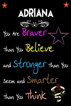 ADRIANA You Are Braver Than You Believe and Stronger  ~: Lined Notebook / Great for ADRIANA Appreciation/Thank You/Year End Gift (Inspirational Notebooks for ADRIANA)