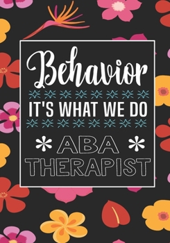 Behavior It's What We Do  ABA Therapist: Behavior Therapy Analyst BCBA RBT Blank Notebook to Write In for kids Men Women | Motivational Quotes Journal (Employee Appreciation Gift )