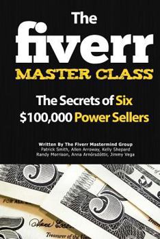 Paperback The Fiverr Master Class: The Fiverr Secrets of Six Power Sellers That Enable You to Work from Home Book