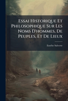 Essai Historique Et Philosophique Sur Les Noms D'hommes, De Peuples, Et De Lieux: Consid�r�s Principalement Dans Leurs Rapports Avec La Civilisation