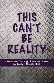 Paperback This Can't Be Reality: A memoir through love and loss by Jimilyn Smith Kell Book