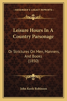 Paperback Leisure Hours In A Country Parsonage: Or Strictures On Men, Manners, And Books (1850) Book