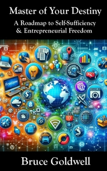 Master of Your Destiny: A Roadmap to Self-Sufficiency and Entrepreneurial Freedom