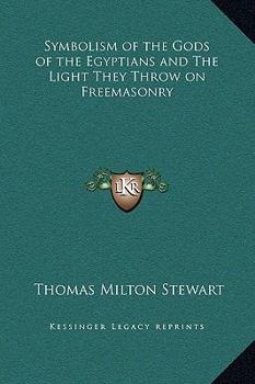 Symbolism of the Gods of the Egyptians and The Light They Throw on Freemasonry