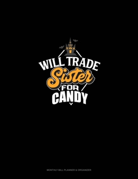 Paperback Will Trade Sister for Candy : Monthly Bill Planner and Organizer Book