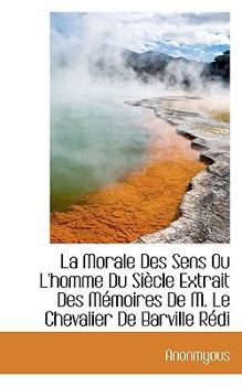 Paperback La Morale Des Sens Ou l'Homme Du Si?cle Extrait Des M?moires de M. Le Chevalier de Barville R?di Book