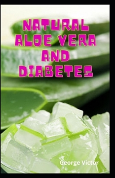 Paperback Natural Aloe Vera And Diabetes: Health And Delicious And Use Your Medicinal Plants For Better Health Book