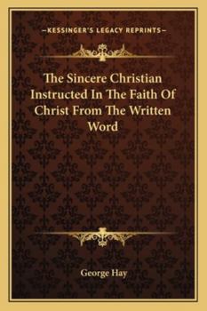 Paperback The Sincere Christian Instructed In The Faith Of Christ From The Written Word Book