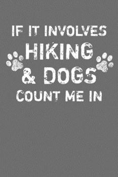 Paperback If It Involves Hiking And Dogs Count Me In: Funny College Ruled composition notebook For Hikers and Dog Owners Men & Women. Cute Gift Idea For Backpac Book