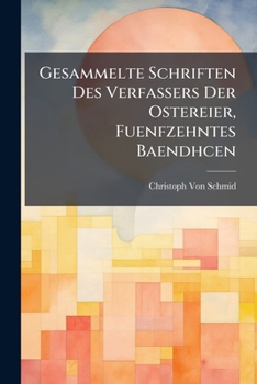 Gesammelte Schriften Des Verfassers Der Ostereier, Dreizehntes Baendchen