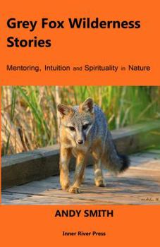 Paperback Grey Fox Wilderness Stories: Mentoring, Intuition and Spirituality in Nature Book