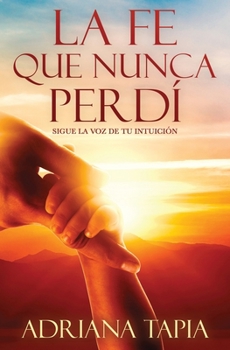 Paperback La fe que nunca perdí: Sigue la voz de tu intución [Spanish] Book