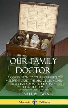Hardcover Our Family Doctor: A Companion to "Our Household Medicine Case"; The ABC of Medicine, Especially Adapted to Daily Use in the Home (19th C Book