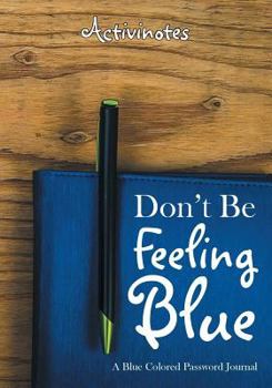 Paperback Don't Be Feeling Blue: A Blue Colored Password Journal Book
