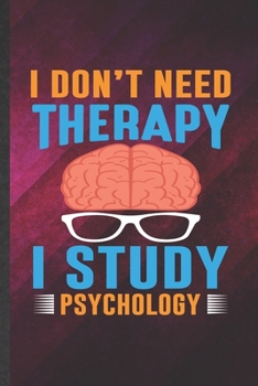 Paperback I Din't Need Therapy I Study Psychology: Funny Psychology Blank Lined Notebook/ Journal For Teacher Student Psychologist, Inspirational Saying Unique Book