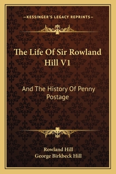 Paperback The Life Of Sir Rowland Hill V1: And The History Of Penny Postage Book