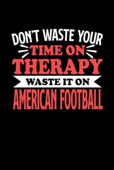 Paperback Don't Waste Your Time On Therapy Waste It On American Football: Notebook and Journal 120 Pages College Ruled Line Paper Gift for Aerobatics Fans and C Book