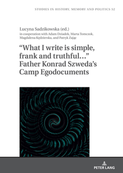 “What I write is simple, frank and truthful…” Father Konrad Szweda’s Camp Egodocuments (Studies in History, Memory and Politics, 52) (English and Polish Edition)