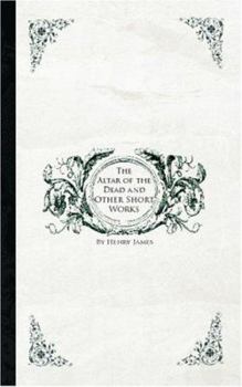 The Altar of the Dead and Other Short Works