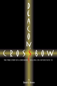 Paperback Deacon's Crossbow: The True Story of a Crossbow Killing on Interstate 95 Book