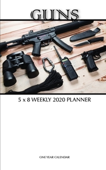 Guns 5 x 8 Weekly 2020 Planner: One Year Calendar