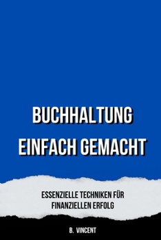 Buchhaltung Einfach Gemacht: Essenzielle Techniken für Finanziellen Erfolg (German Edition)