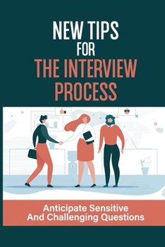 Paperback New Tips For The Interview Process: Anticipate Sensitive And Challenging Questions: Devising The Great Interview Questions Book