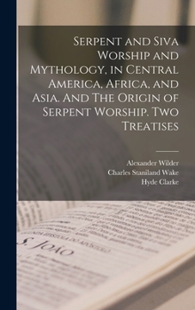 Hardcover Serpent and Siva Worship and Mythology, in Central America, Africa, and Asia. And The Origin of Serpent Worship. Two Treatises Book