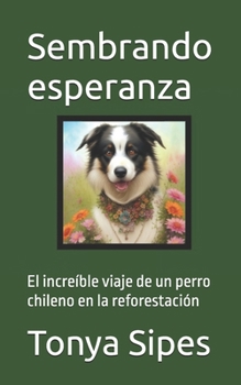 Paperback Sembrando esperanza: El increíble viaje de un perro chileno en la reforestación [Spanish] Book