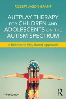 Paperback AutPlay Therapy for Children and Adolescents on the Autism Spectrum: A Behavioral Play-Based Approach, Third Edition Book